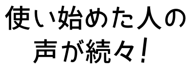 使い始めた人の声が続々！