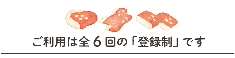 ご利用は全６回の「登録制」です