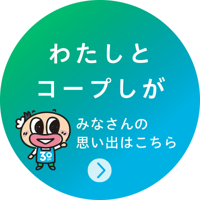 わたしとコープしが　みなさんの思い出はこちら