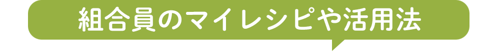 組合員のマイレシピや活用法