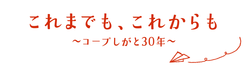 これまでも、これからも～コープしがと30年～