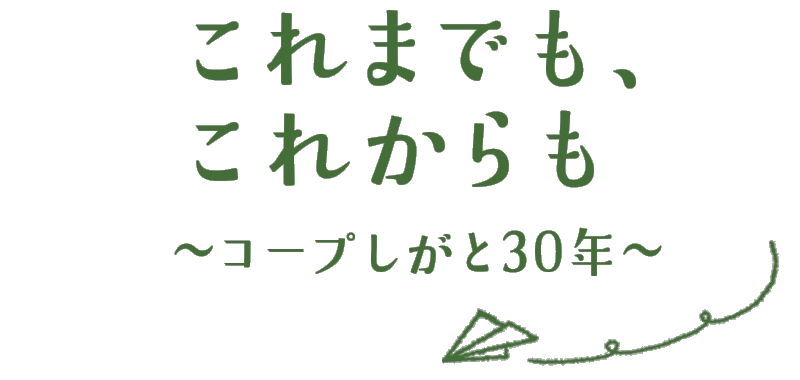 これまでも、これからも～コープしがと30年～