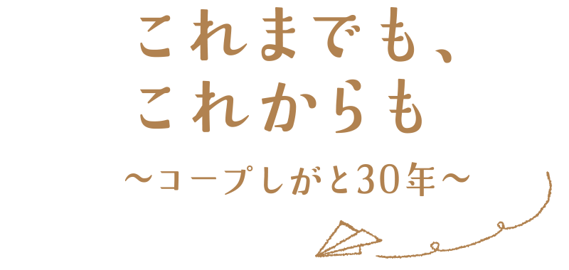 これまでも、これからも～コープしがと30年～