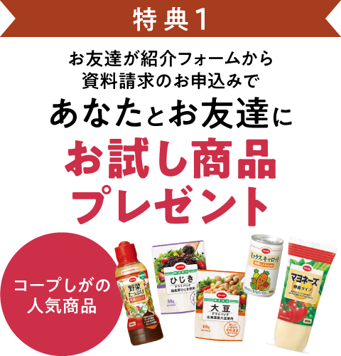 特典1 お友達が紹介フォームから資料請求のお申込みで、あなたとお友達に「お試し商品プレゼント」