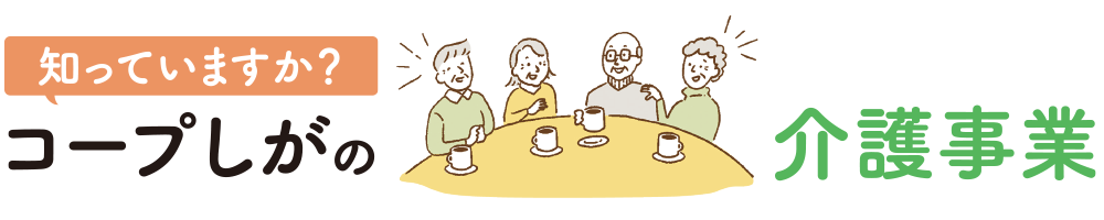 知っていますか？　コープしがの介護事業