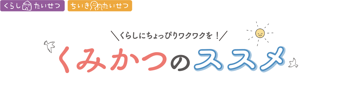 くらしにちょっぴりワクワクを! くみかつのススメ